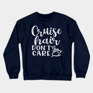 Cruise Hair Don't Care Cruising Family Vacation Funny Crewneck Sweatshirt